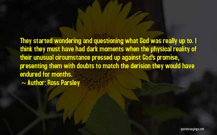 Ross Parsley Quotes: They Started Wondering And Questioning What God Was Really Up To. I Think They Must Have Had Dark Moments When