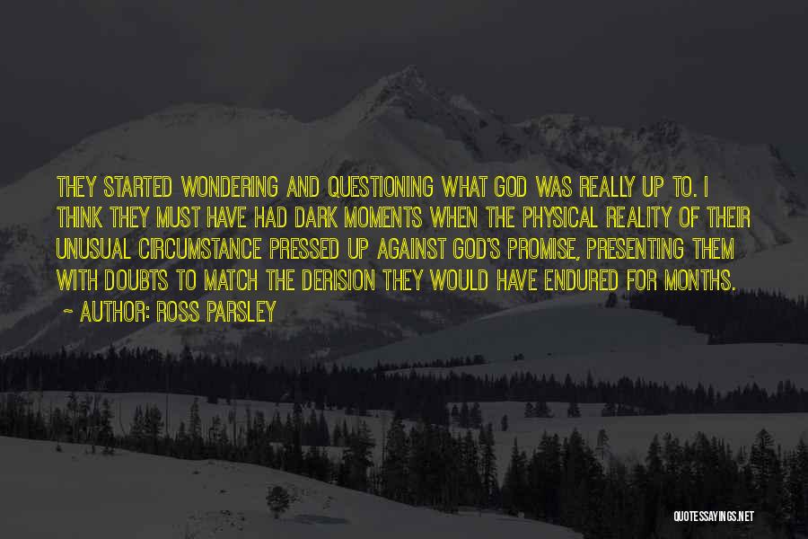 Ross Parsley Quotes: They Started Wondering And Questioning What God Was Really Up To. I Think They Must Have Had Dark Moments When