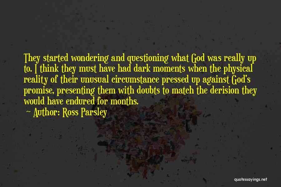 Ross Parsley Quotes: They Started Wondering And Questioning What God Was Really Up To. I Think They Must Have Had Dark Moments When