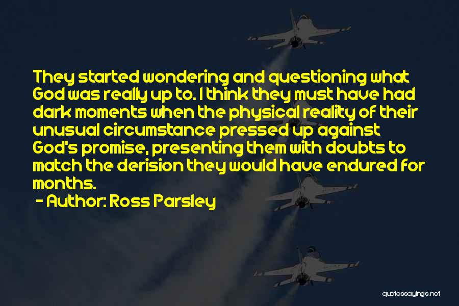 Ross Parsley Quotes: They Started Wondering And Questioning What God Was Really Up To. I Think They Must Have Had Dark Moments When