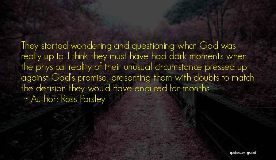 Ross Parsley Quotes: They Started Wondering And Questioning What God Was Really Up To. I Think They Must Have Had Dark Moments When