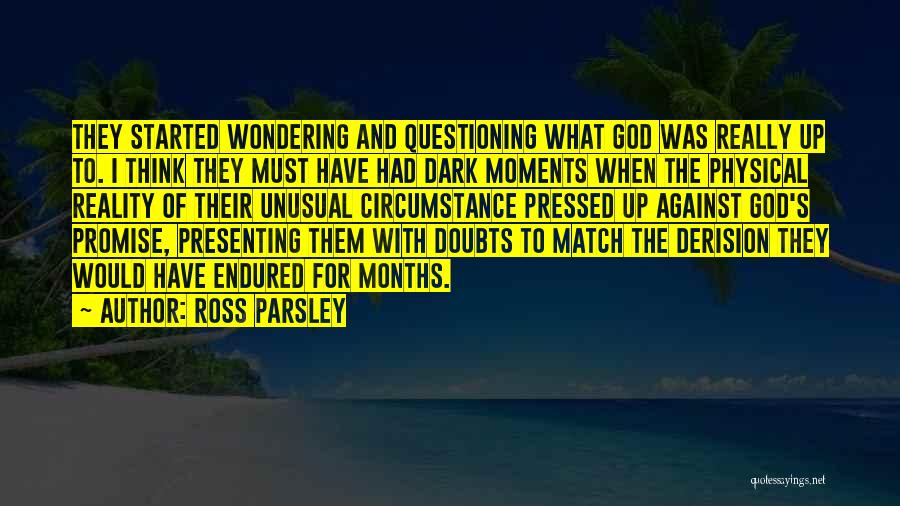 Ross Parsley Quotes: They Started Wondering And Questioning What God Was Really Up To. I Think They Must Have Had Dark Moments When