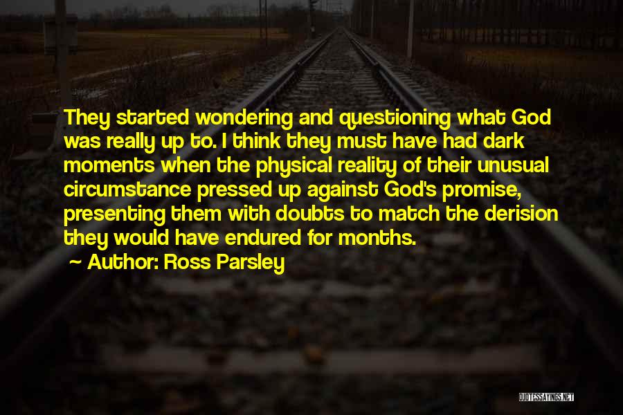 Ross Parsley Quotes: They Started Wondering And Questioning What God Was Really Up To. I Think They Must Have Had Dark Moments When