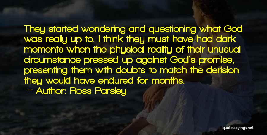 Ross Parsley Quotes: They Started Wondering And Questioning What God Was Really Up To. I Think They Must Have Had Dark Moments When