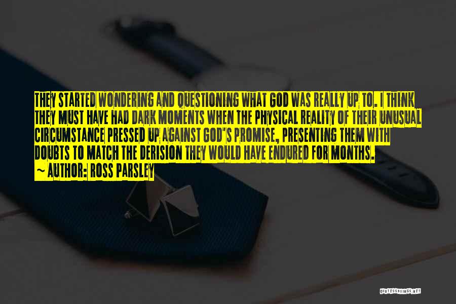 Ross Parsley Quotes: They Started Wondering And Questioning What God Was Really Up To. I Think They Must Have Had Dark Moments When