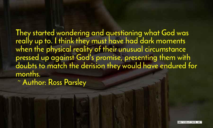 Ross Parsley Quotes: They Started Wondering And Questioning What God Was Really Up To. I Think They Must Have Had Dark Moments When