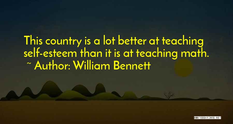 William Bennett Quotes: This Country Is A Lot Better At Teaching Self-esteem Than It Is At Teaching Math.