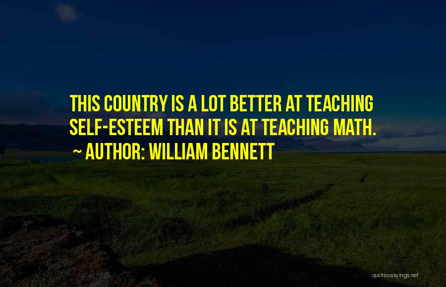 William Bennett Quotes: This Country Is A Lot Better At Teaching Self-esteem Than It Is At Teaching Math.