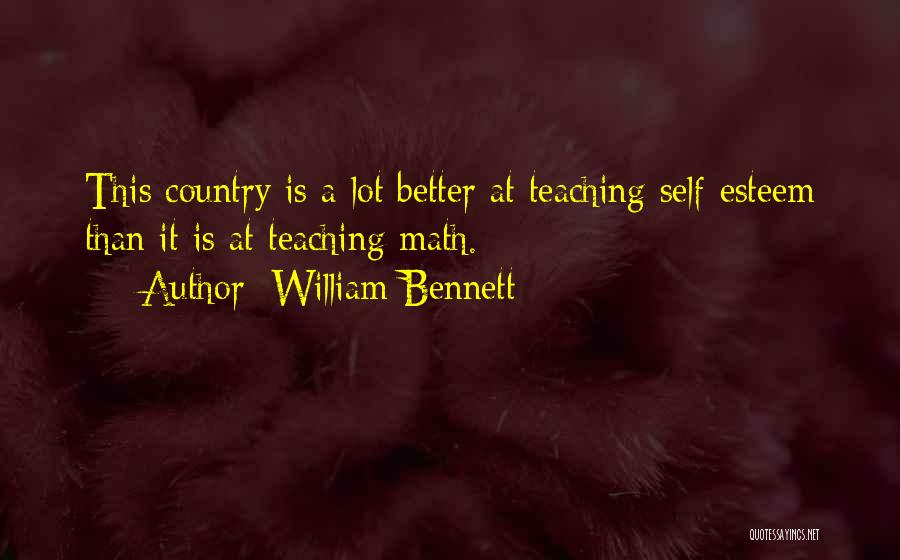 William Bennett Quotes: This Country Is A Lot Better At Teaching Self-esteem Than It Is At Teaching Math.