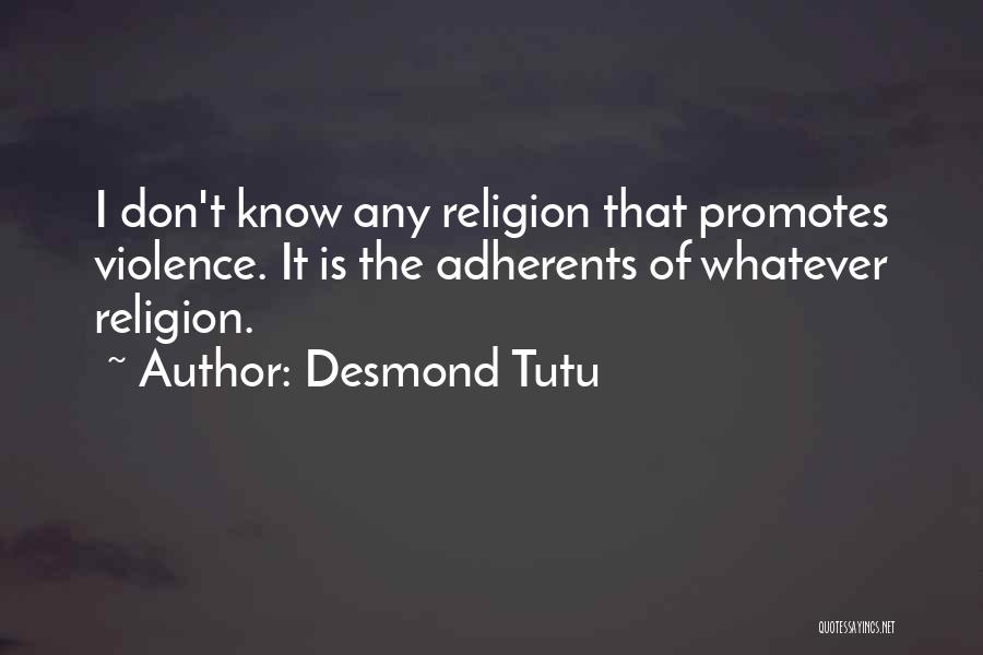 Desmond Tutu Quotes: I Don't Know Any Religion That Promotes Violence. It Is The Adherents Of Whatever Religion.