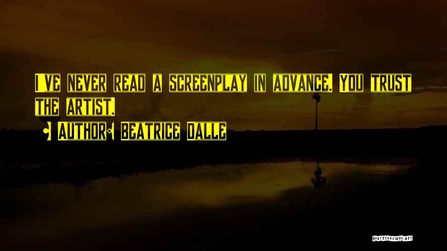 Beatrice Dalle Quotes: I've Never Read A Screenplay In Advance. You Trust The Artist.