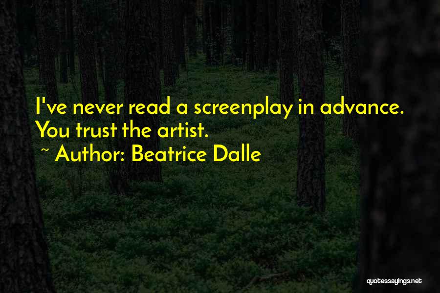 Beatrice Dalle Quotes: I've Never Read A Screenplay In Advance. You Trust The Artist.