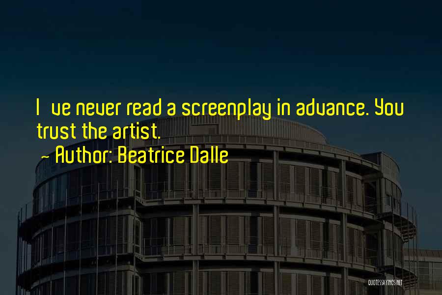 Beatrice Dalle Quotes: I've Never Read A Screenplay In Advance. You Trust The Artist.