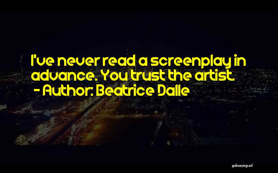 Beatrice Dalle Quotes: I've Never Read A Screenplay In Advance. You Trust The Artist.