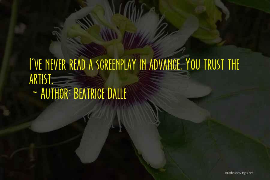 Beatrice Dalle Quotes: I've Never Read A Screenplay In Advance. You Trust The Artist.