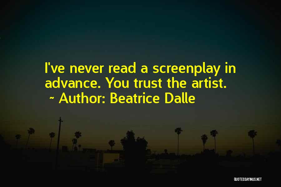 Beatrice Dalle Quotes: I've Never Read A Screenplay In Advance. You Trust The Artist.