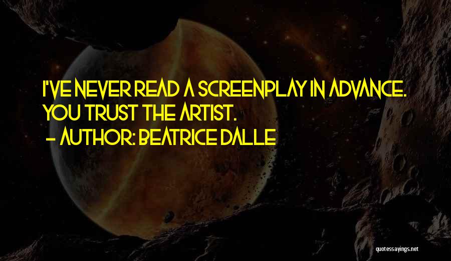 Beatrice Dalle Quotes: I've Never Read A Screenplay In Advance. You Trust The Artist.