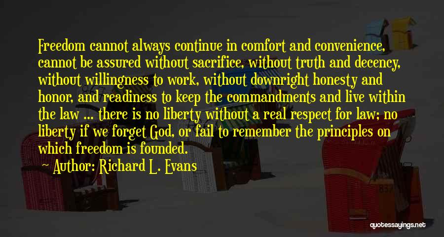 Richard L. Evans Quotes: Freedom Cannot Always Continue In Comfort And Convenience, Cannot Be Assured Without Sacrifice, Without Truth And Decency, Without Willingness To