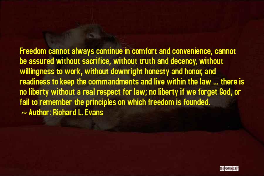 Richard L. Evans Quotes: Freedom Cannot Always Continue In Comfort And Convenience, Cannot Be Assured Without Sacrifice, Without Truth And Decency, Without Willingness To