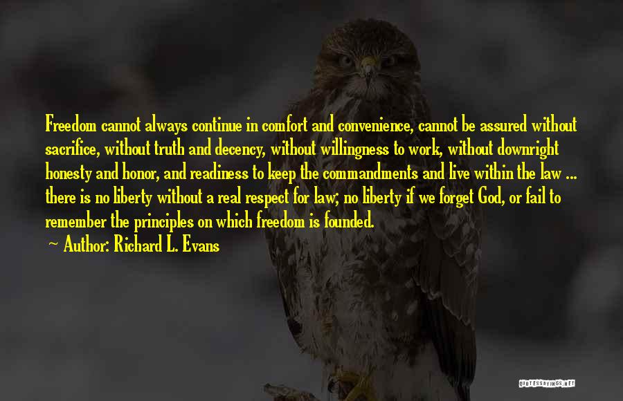 Richard L. Evans Quotes: Freedom Cannot Always Continue In Comfort And Convenience, Cannot Be Assured Without Sacrifice, Without Truth And Decency, Without Willingness To