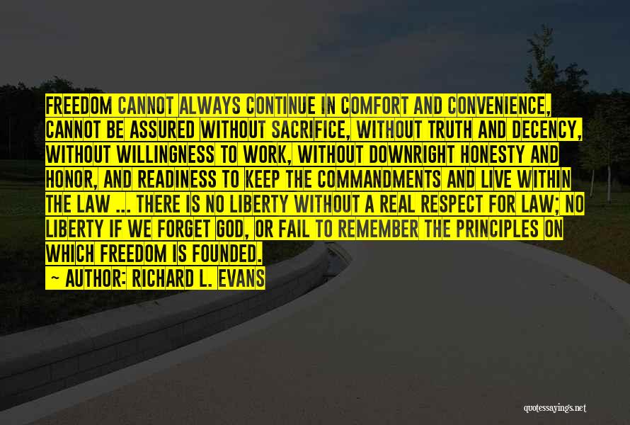 Richard L. Evans Quotes: Freedom Cannot Always Continue In Comfort And Convenience, Cannot Be Assured Without Sacrifice, Without Truth And Decency, Without Willingness To