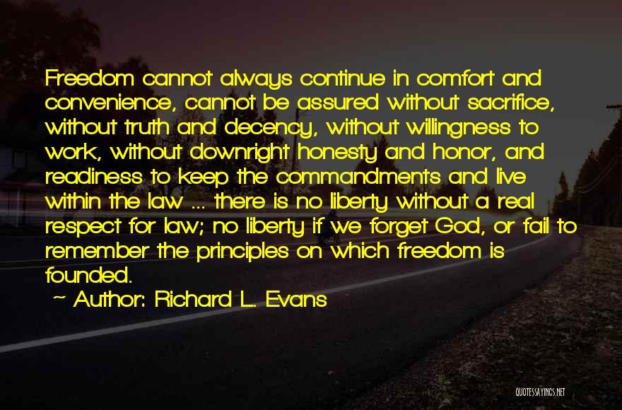 Richard L. Evans Quotes: Freedom Cannot Always Continue In Comfort And Convenience, Cannot Be Assured Without Sacrifice, Without Truth And Decency, Without Willingness To