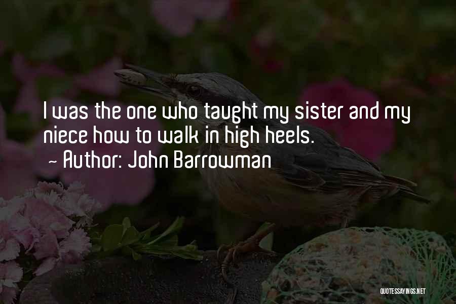 John Barrowman Quotes: I Was The One Who Taught My Sister And My Niece How To Walk In High Heels.