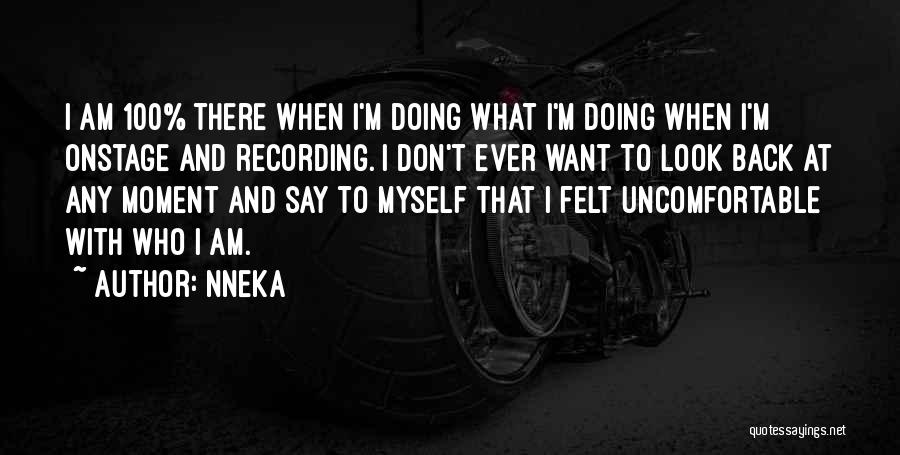 Nneka Quotes: I Am 100% There When I'm Doing What I'm Doing When I'm Onstage And Recording. I Don't Ever Want To