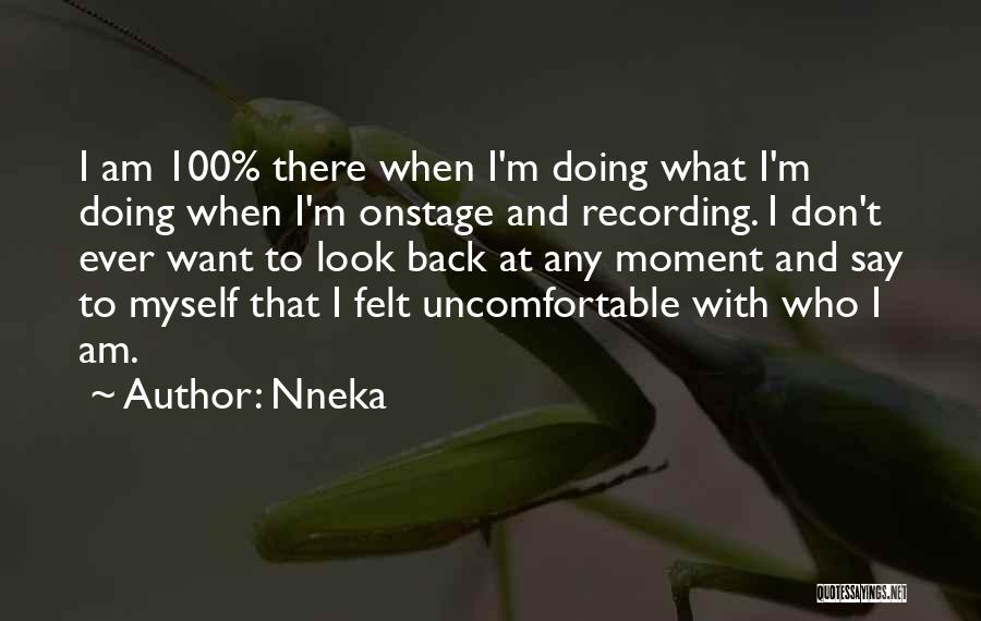 Nneka Quotes: I Am 100% There When I'm Doing What I'm Doing When I'm Onstage And Recording. I Don't Ever Want To