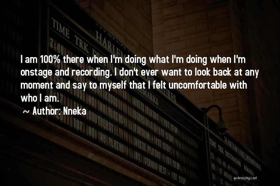 Nneka Quotes: I Am 100% There When I'm Doing What I'm Doing When I'm Onstage And Recording. I Don't Ever Want To