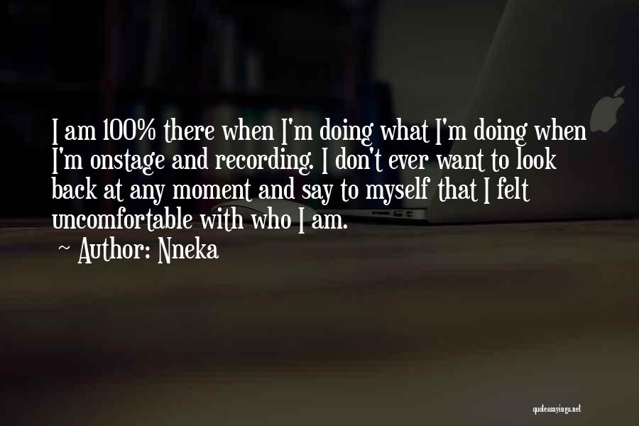 Nneka Quotes: I Am 100% There When I'm Doing What I'm Doing When I'm Onstage And Recording. I Don't Ever Want To