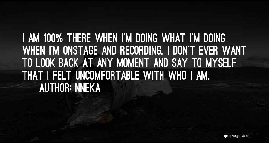 Nneka Quotes: I Am 100% There When I'm Doing What I'm Doing When I'm Onstage And Recording. I Don't Ever Want To