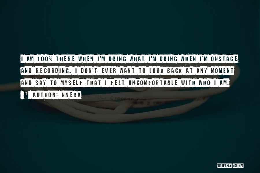 Nneka Quotes: I Am 100% There When I'm Doing What I'm Doing When I'm Onstage And Recording. I Don't Ever Want To