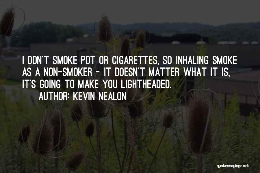 Kevin Nealon Quotes: I Don't Smoke Pot Or Cigarettes, So Inhaling Smoke As A Non-smoker - It Doesn't Matter What It Is, It's