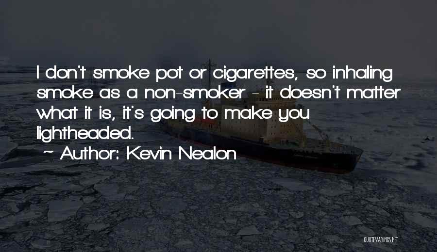 Kevin Nealon Quotes: I Don't Smoke Pot Or Cigarettes, So Inhaling Smoke As A Non-smoker - It Doesn't Matter What It Is, It's