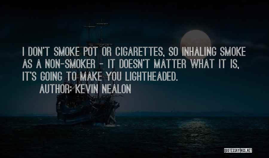 Kevin Nealon Quotes: I Don't Smoke Pot Or Cigarettes, So Inhaling Smoke As A Non-smoker - It Doesn't Matter What It Is, It's