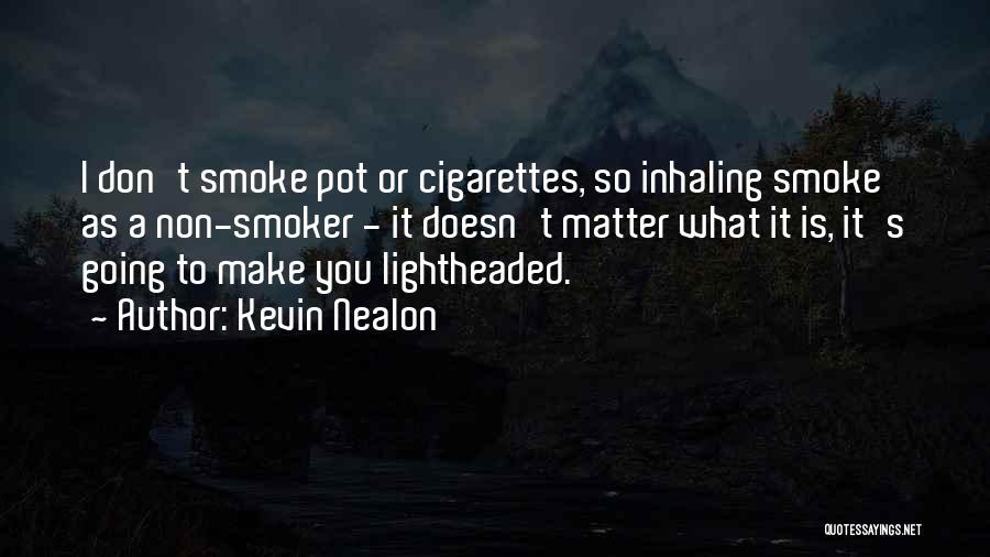 Kevin Nealon Quotes: I Don't Smoke Pot Or Cigarettes, So Inhaling Smoke As A Non-smoker - It Doesn't Matter What It Is, It's