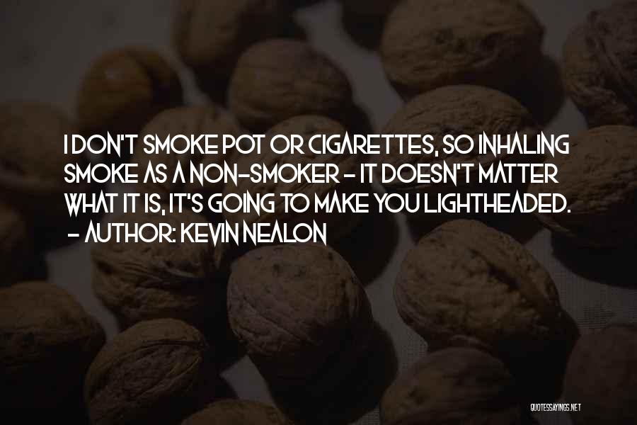 Kevin Nealon Quotes: I Don't Smoke Pot Or Cigarettes, So Inhaling Smoke As A Non-smoker - It Doesn't Matter What It Is, It's