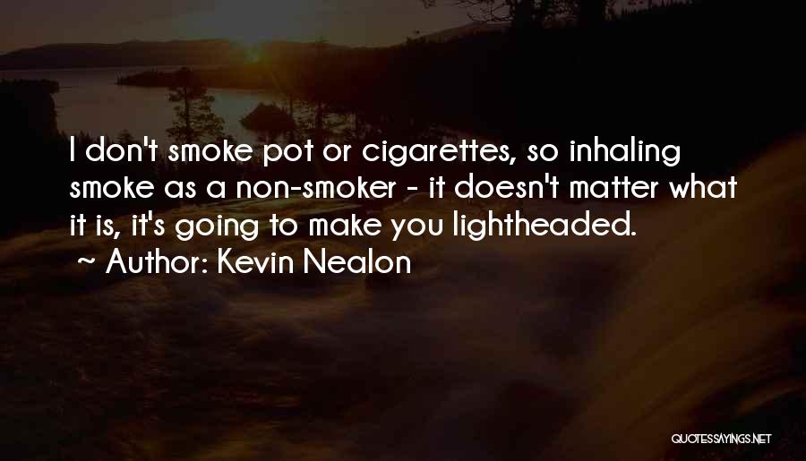 Kevin Nealon Quotes: I Don't Smoke Pot Or Cigarettes, So Inhaling Smoke As A Non-smoker - It Doesn't Matter What It Is, It's