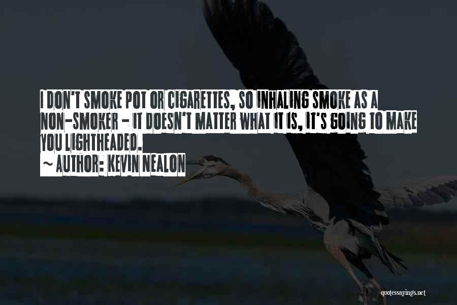 Kevin Nealon Quotes: I Don't Smoke Pot Or Cigarettes, So Inhaling Smoke As A Non-smoker - It Doesn't Matter What It Is, It's