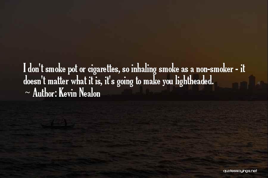 Kevin Nealon Quotes: I Don't Smoke Pot Or Cigarettes, So Inhaling Smoke As A Non-smoker - It Doesn't Matter What It Is, It's