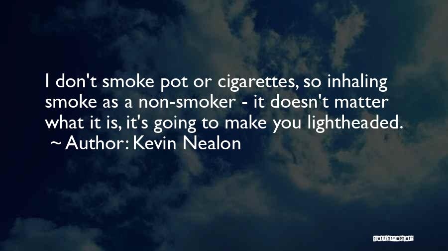 Kevin Nealon Quotes: I Don't Smoke Pot Or Cigarettes, So Inhaling Smoke As A Non-smoker - It Doesn't Matter What It Is, It's