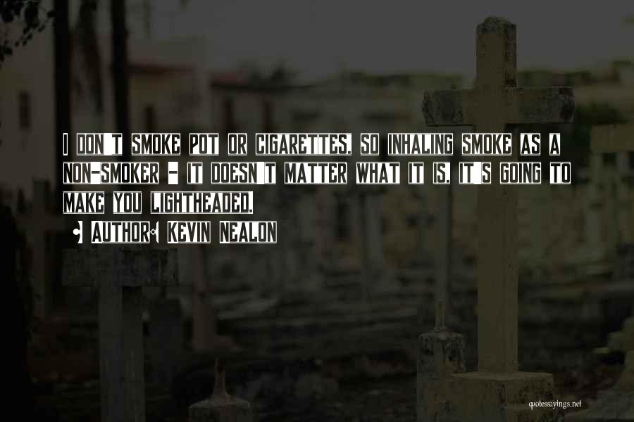 Kevin Nealon Quotes: I Don't Smoke Pot Or Cigarettes, So Inhaling Smoke As A Non-smoker - It Doesn't Matter What It Is, It's