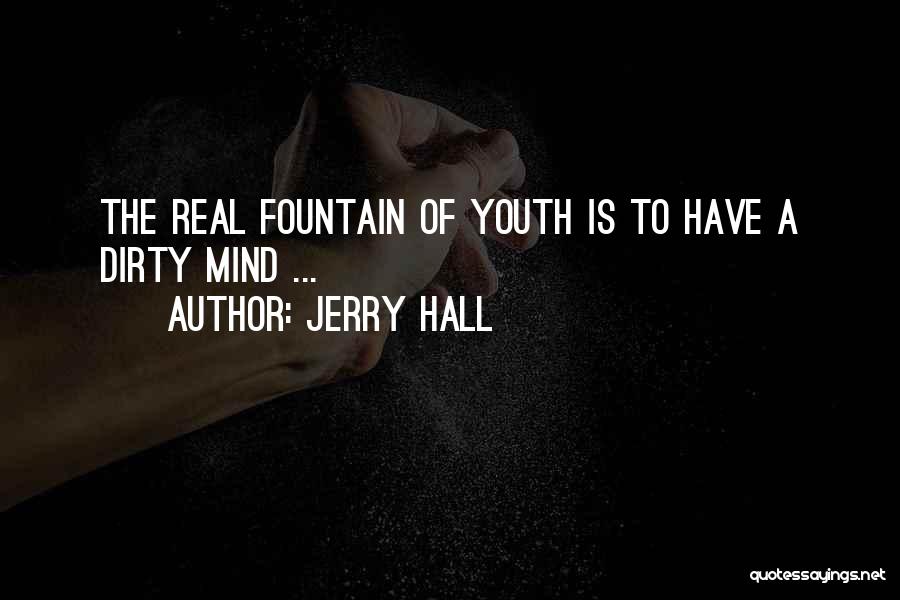 Jerry Hall Quotes: The Real Fountain Of Youth Is To Have A Dirty Mind ...