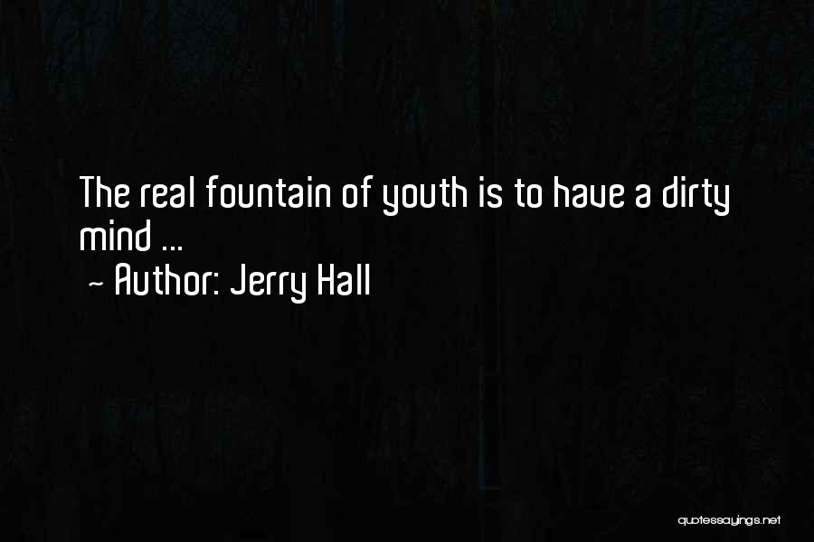 Jerry Hall Quotes: The Real Fountain Of Youth Is To Have A Dirty Mind ...
