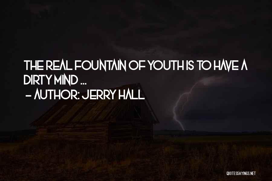 Jerry Hall Quotes: The Real Fountain Of Youth Is To Have A Dirty Mind ...