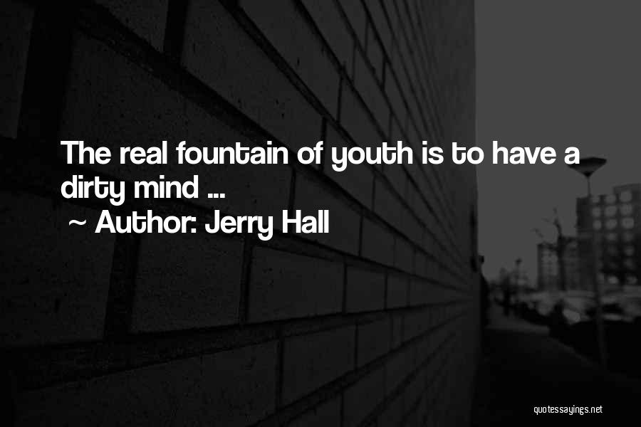 Jerry Hall Quotes: The Real Fountain Of Youth Is To Have A Dirty Mind ...