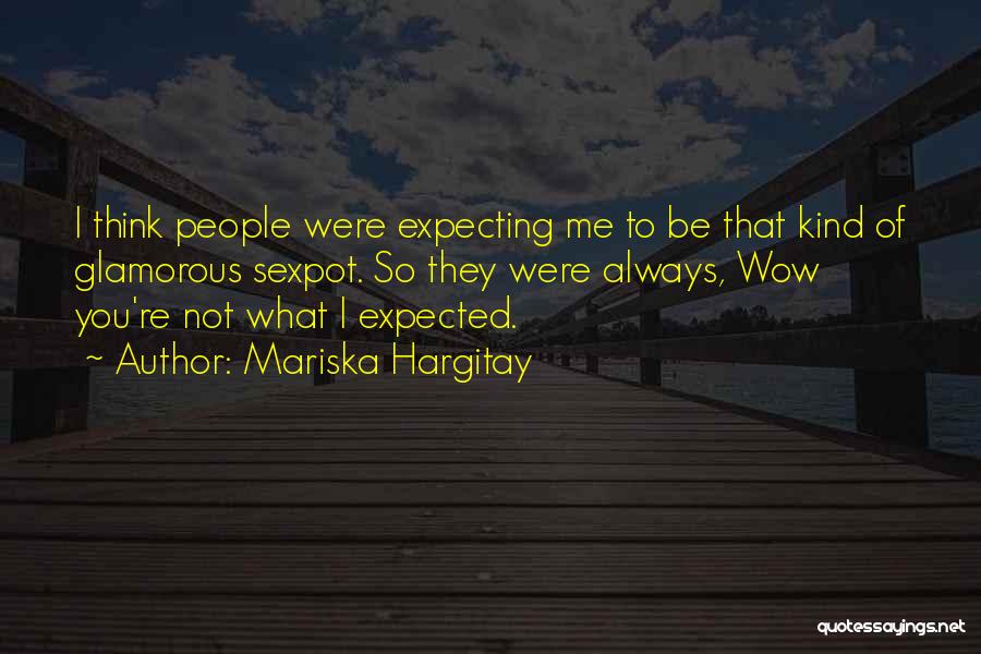 Mariska Hargitay Quotes: I Think People Were Expecting Me To Be That Kind Of Glamorous Sexpot. So They Were Always, Wow You're Not