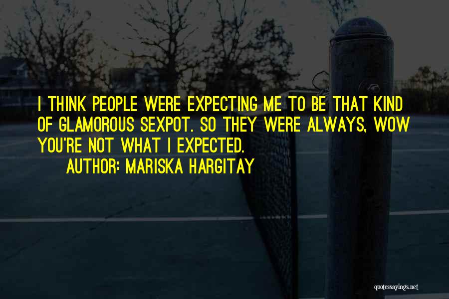 Mariska Hargitay Quotes: I Think People Were Expecting Me To Be That Kind Of Glamorous Sexpot. So They Were Always, Wow You're Not