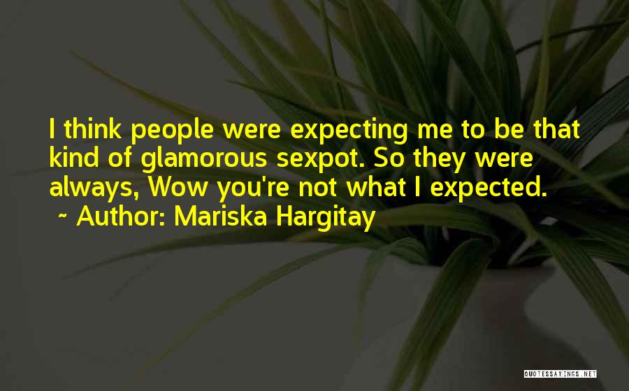 Mariska Hargitay Quotes: I Think People Were Expecting Me To Be That Kind Of Glamorous Sexpot. So They Were Always, Wow You're Not